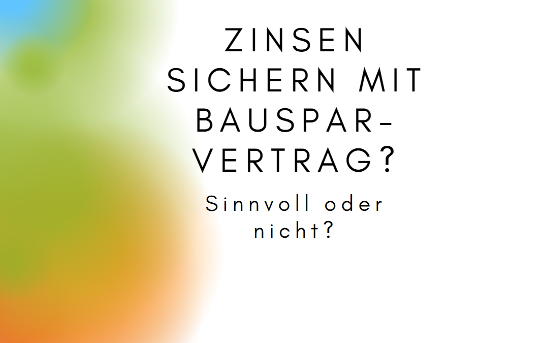 Zinsen sichern mit BAusparvertrag ist das sinnvoll